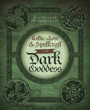 Celtic Lore & Spellcraft of the Dark Goddess: Invoking the Morrigan by Stephanie