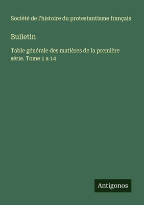 Bulletin Table générale des matières de la première série. Tome 1 a 14 français