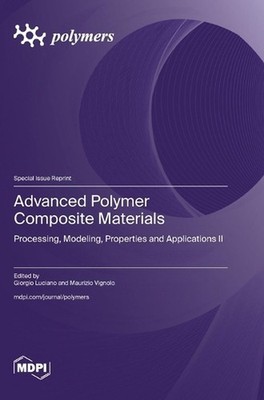Advanced Polymer Composite Materials: Processing, Modeling, Properties and Appli