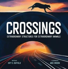 Crossings: Extraordinary Structures for Extraordinary Animals by Katy S Duffield