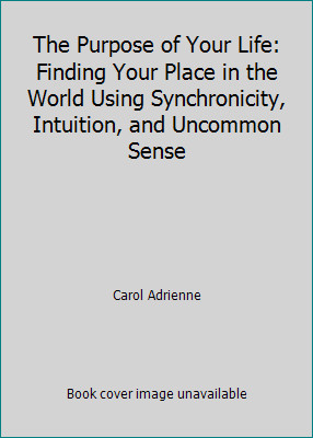 The Purpose of Your Life: Finding Your Place in the World Using...