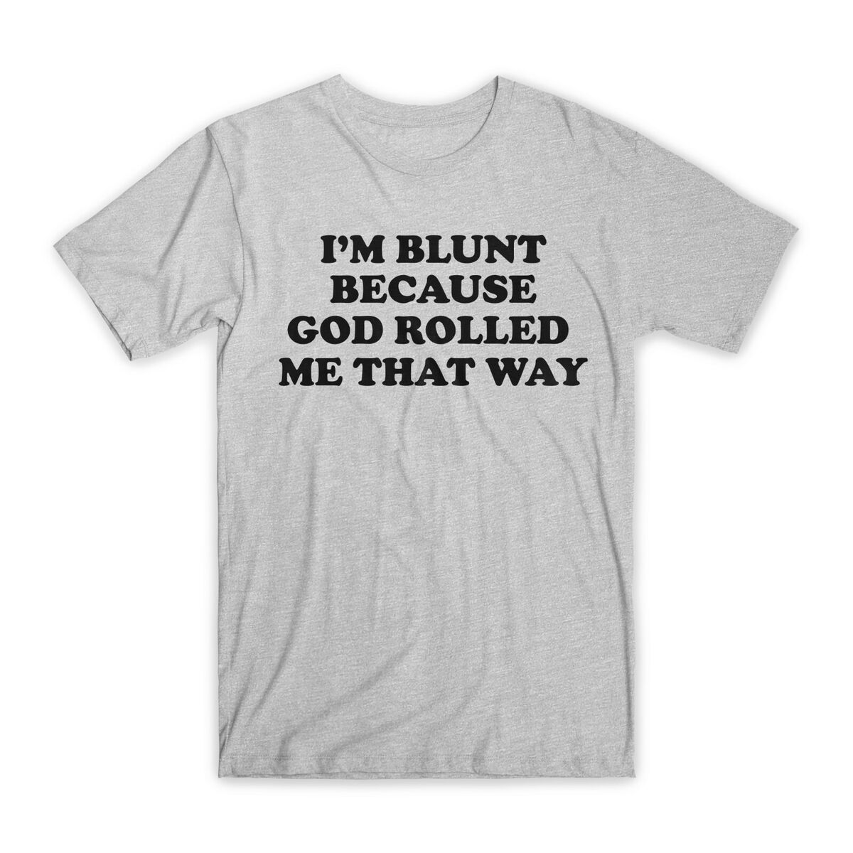 I'm Blunt Because God Rolled Me That Way T- Shirt Funny I'm Blunt Because God Rolled Me That Way T- Shirt Funny