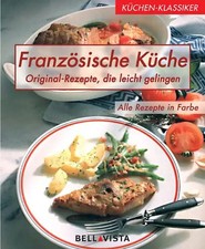 Französische Küche Original- Rezepte, die leicht gelingen