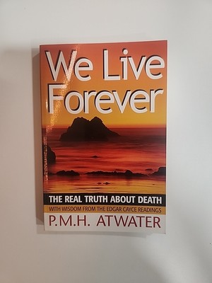 We Live Forever : The Real Truth about Death by P. M. H. Atwater (2004, HC)