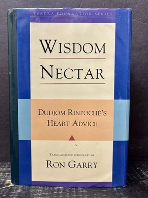 Wisdom Nectar; Dudjom Rinpoche s Heart Advise by Ron Garry 2005 Hrdbk Good U