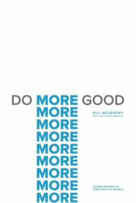 Do More Good : Moving Nonprofits from Good to Growth by Bill McKendry (2022 h/c