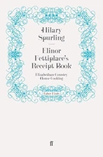 Elinor Fettiplace's Receipt Book: Elizabethan Country House Cook