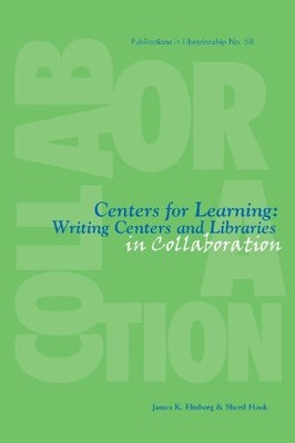 CENTERS FOR LEARNING: WRITING CENTERS AND LIBRARIES IN By James K. Elmborg VG