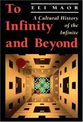 To Infinity and Beyond: A Cultural History of the Infinite by Eli Maor