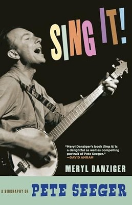Sing It!: A Biography of Pete Seeger by Danziger, Meryl
