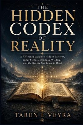 The Hidden Codex of Reality: A Reflective Guide to Hidden Patterns, Inner Signal