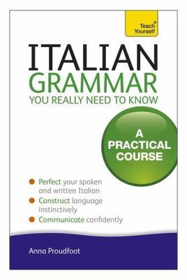 Italian Grammar You Really Need To Know: A Practical Course (Teach Yourself) by