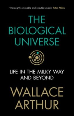 The Biological Universe: Life in the Milky Way and Beyond by Wallace Arthur: New