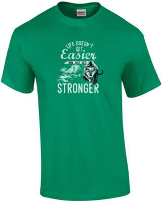 Life Doesnt Get Any Easier You Just Get Stronger T-Shirt