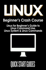 Linux Beginner's Crash Course: Linux For Beginner's Guide To Linux Command ...