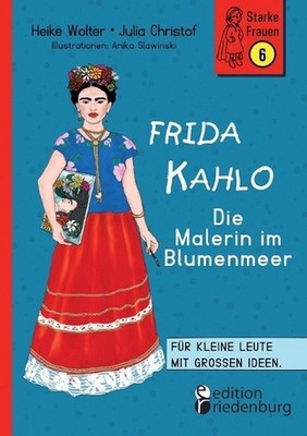 Frida Kahlo - Die Malerin im Blumenmeer: F?r kleine Leute mit grossen Ideen. Ban