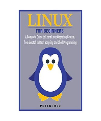 Linux For Beginners: A Complete Guide to Learn Linux Operating System, from Scra