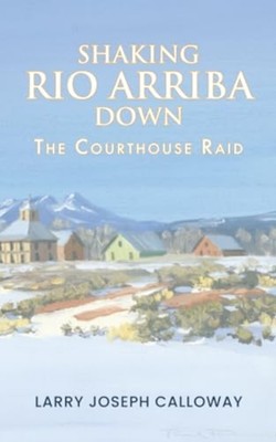 Shaking Rio Arriba Down: The Courthouse Raid - Paperback NEW Larry Joseph Ca 202