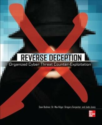Reverse Deception: Organized Cyber Threat Counter-Exploitation by Sean M Bodmer