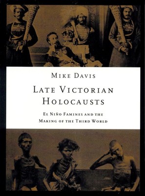 Late Victorian Holocausts: El Niño Famines and the Making of the Third Worl...