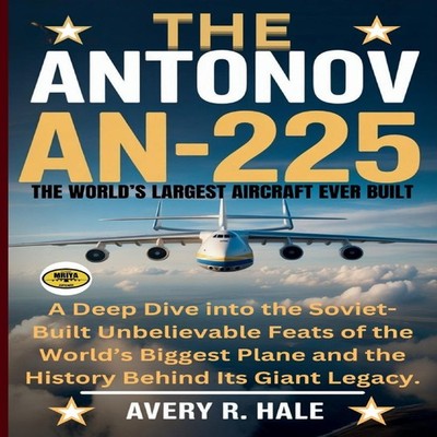 The Antonov AN-225 The World's Largest Aircraft Ever Built A Deep