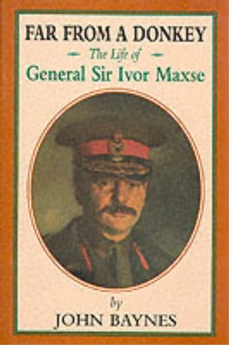 Far From a Donkey: The Life of General Sir Ivor Maxse, John Baynes, Used; Very G
