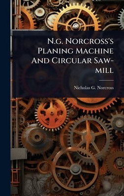 N.g. Norcross's Planing Machine And Circular Saw-mill by Nicholas G. Norcross Ha