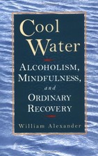 Cool Water: Alcoholism, Mindfulness, and Ordinary Recovery by William Alexander