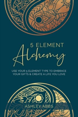 Abbs - 5 Element Alchemy  Use Your 5 Element Type to Embrace Your Gift - X555z