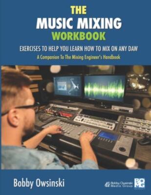The Music Mixing Workbook: Exercises To Help You Learn How To Mix On Any DAW by