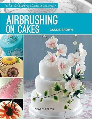 Modern Cake Decorator: Airbrushing on Cakes - Brown, Cassie