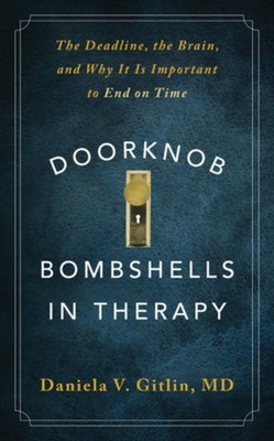 Doorknob Bombshells in Therapy : The Deadline, the Brain, and Why It Is Impor...