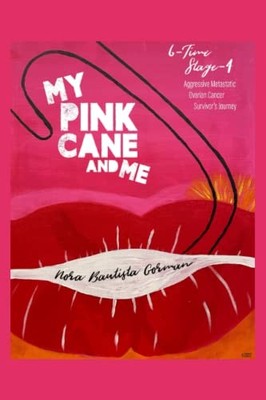 MY PINK CANE AND ME: 6-Time Stage 4 Aggressive Metastatic Ovarian Cancer Sur...