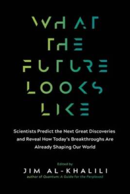 What the Future Looks Like: Leading Science Experts Reveal the Surprising - GOOD