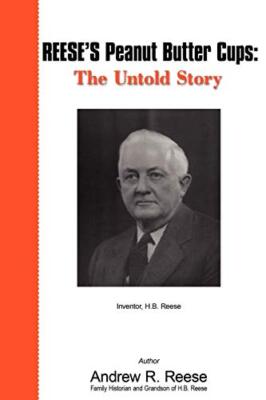 Reese's Peanut Butter Cups: The Untold Story: Inventor, H.B. Reese von Andrew...