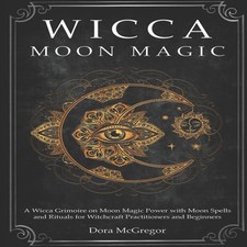 Wicca Moon Magic A Wicca Grimoire on Moon Magic Power