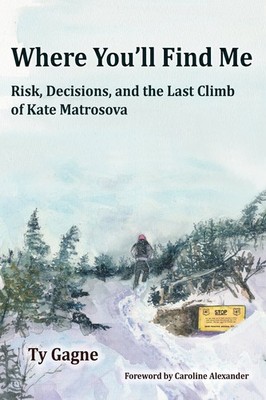 Where You'll Find Me: Risk, Decisions, and the Last Climb of Kate Matrosova ...