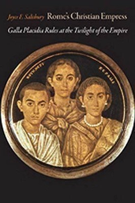 Salisbury, J: Romes Christian Empress: Galla Placidia Rules at the Twilight of t