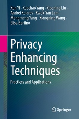 Privacy Enhancing Techniques: Practices and Applications by Xun Yi Paperback Boo