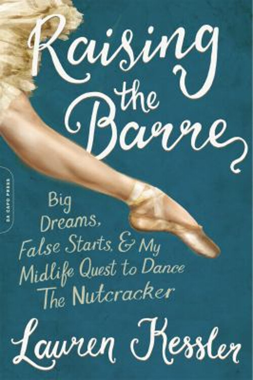 Raising the Barre : Big Dreams, False Starts, and My Midlife Ques