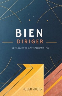 Bien Diriger: Ce Que Les ?coles Ne Vous Apprennent Pas by Julien Viguier (French