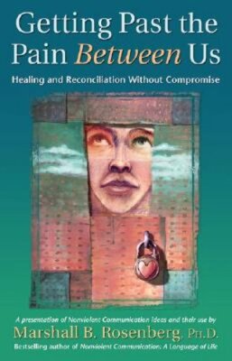 Getting Past the Pain Between Us: Healing and Reconciliation Without Compromise