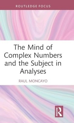 Mind of Complex Numbers and the Subject in Analyses - Hardcover NEW Raul Moncayo