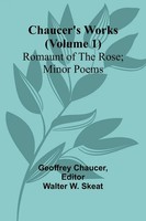 Chaucer's Works (Volume 1) Romaunt Of The Rose; Minor Poems Geoffrey Chaucer