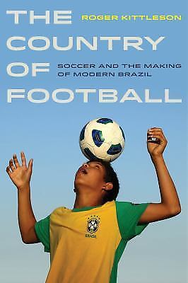 Country of Football : Soccer and the Making of Modern Brazil by Roger ...