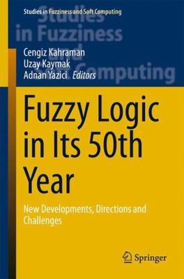 Fuzzy Logic in Its 50th Year : New Developments, Directions and Challenges, H...