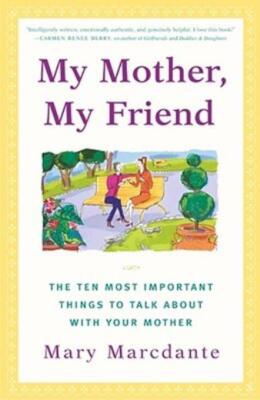 My Mother, My Friend: The Ten Most Important Things To Talk About With Your...