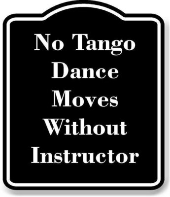 No Tango Dance Moves Without Instructor BLACK Aluminum Composite Sign