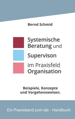 Systemische Beratung und Supervision im Praxisfeld Organisation Bernd Schmid