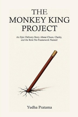 The Monkey King Project: An Epic Delivery Story About Chaos, Clarity, and the Ro